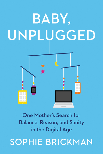  Baby, Unplugged: One Mother's Search for Balance, Reason, and Sanity in the Digital Age