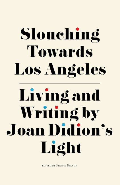 Slouching Towards Los Angeles: Living and Writing by Joan Didion's Light