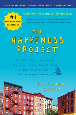 Happiness Project, Tenth Anniversary Edition: Or, Why I Spent a Year Trying to Sing in the Morning, 