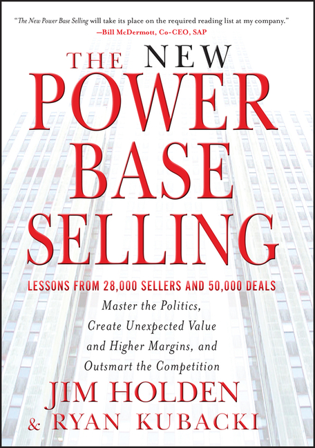 New Power Base Selling: Master the Politics, Create Unexpected Value and Higher Margins, and Outsmar