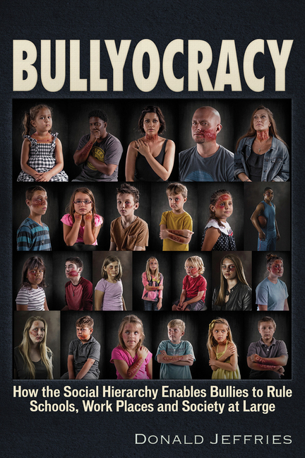 Bullyocracy: How the Social Hierarchy Enables Bullies to Rule Schools, Work Places, and Society at L