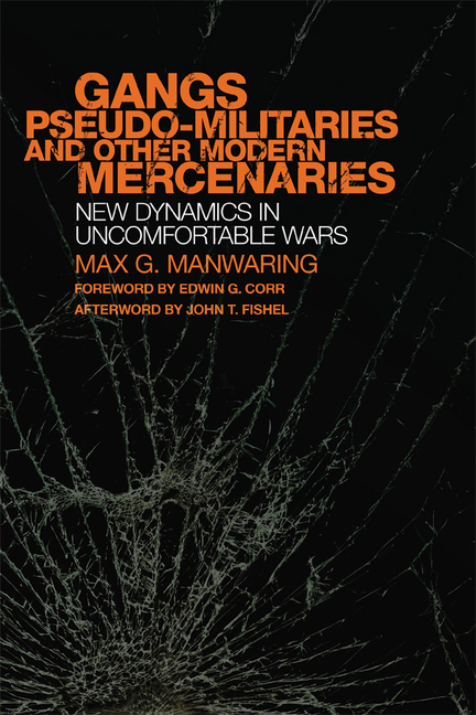 Gangs, Pseudo-Militaries, and Other Modern Mercenaries, Volume 6 New Dynamics in Uncomfortable Wars