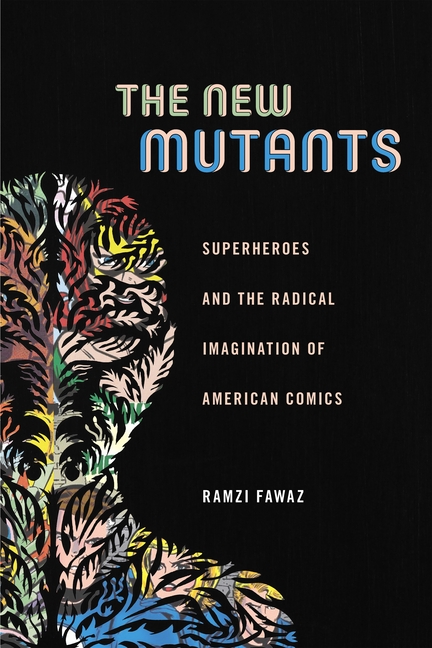 New Mutants: Superheroes and the Radical Imagination of American Comics