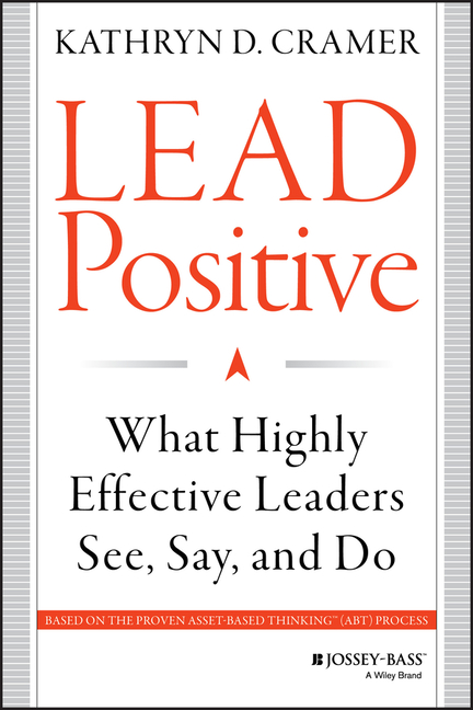Lead Positive: What Highly Effective Leaders See, Say, and Do