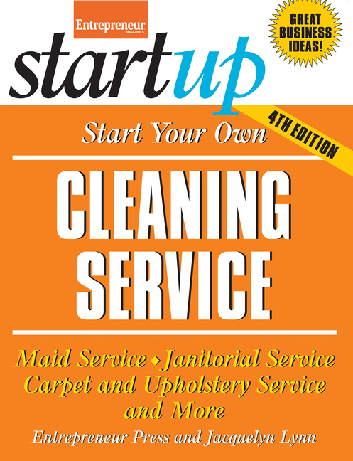  Start Your Own Cleaning Service: Maid Service, Janitorial Service, Carpet and Upholstery Service, and More
