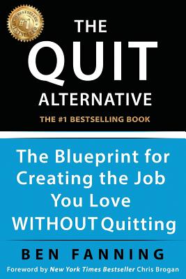 QUIT Alternative: The Blueprint for Creating the Job You Love WITHOUT Quitting