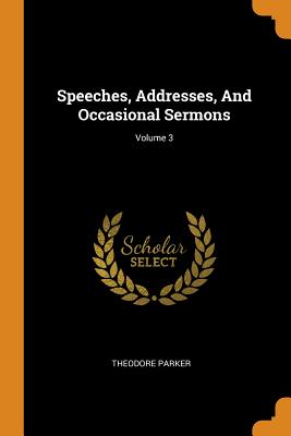  Speeches, Addresses, and Occasional Sermons; Volume 3