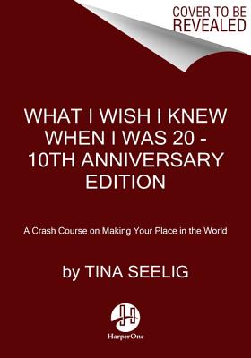 What I Wish I Knew When I Was 20 - 10th Anniversary Edition: A Crash Course on Making Your Place in 