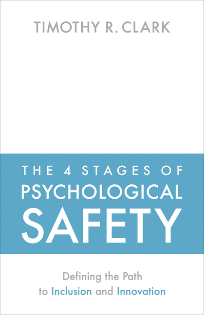 4 Stages of Psychological Safety: Defining the Path to Inclusion and Innovation