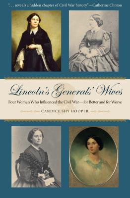  Lincoln's Generals' Wives: Four Women Who Influenced the Civil War--For Better and for Worse