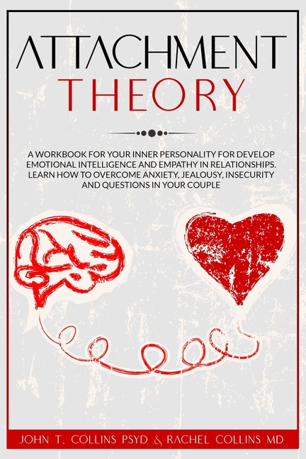  Attachment Theory: A Workbook for Your Inner Personality for Develop Emotional Intelligence and Empathy in Relationships. Learn How to Ov