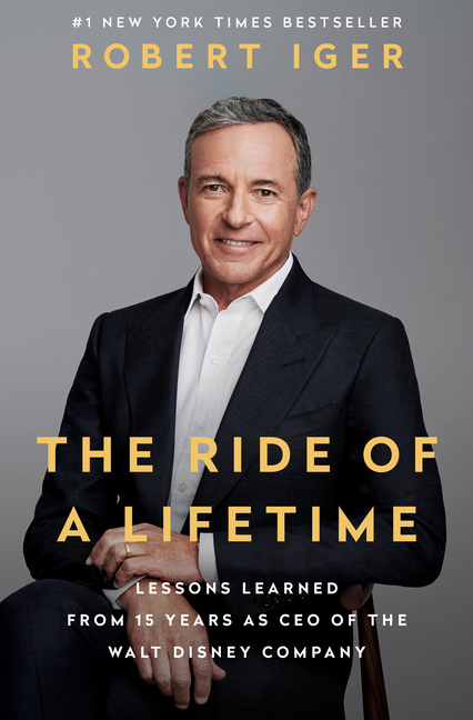 Ride of a Lifetime: Lessons Learned from 15 Years as CEO of the Walt Disney Company