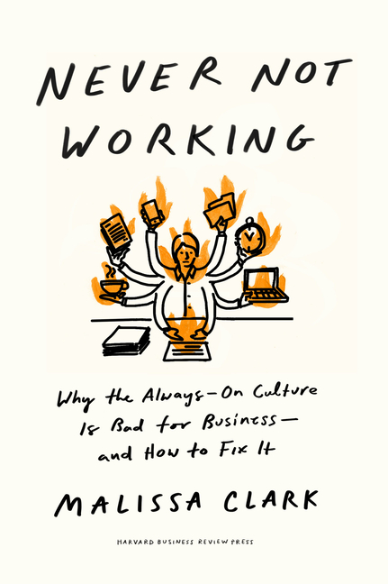 Never Not Working: Why the Always-On Culture Is Bad for Business--And How to Fix It