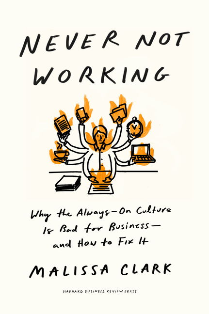  Never Not Working: Why the Always-On Culture Is Bad for Business--And How to Fix It