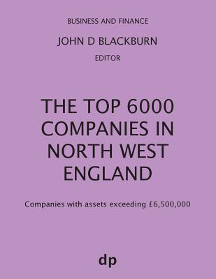 Top 6000 Companies in North West England: Companies with assets exceeding £6,500,000 (Winter 2018)