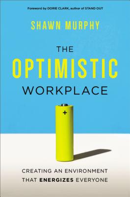 The Optimistic Workplace: Creating an Environment That Energizes Everyone