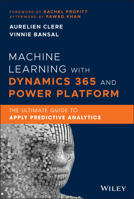  Machine Learning with Dynamics 365 and Power Platform: The Ultimate Guide to Apply Predictive Analytics