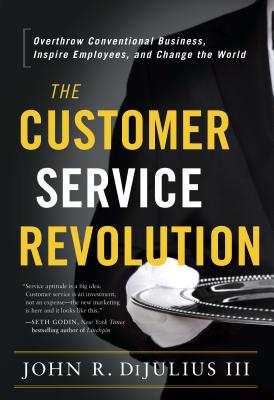 Customer Service Revolution: Overthrow Conventional Business, Inspire Employees, and Change the Worl