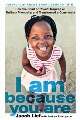 I Am Because You Are: How the Spirit of Ubuntu Inspired an Unlikely Friendship and Transformed a Com