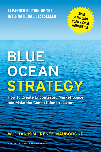  Blue Ocean Strategy, Expanded Edition: How to Create Uncontested Market Space and Make the Competition Irrelevant (Revised)