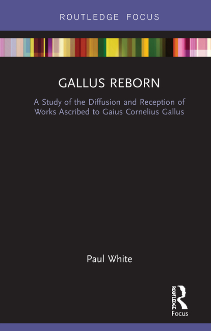  Gallus Reborn: A Study of the Diffusion and Reception of Works Ascribed to Gaius Cornelius Gallus