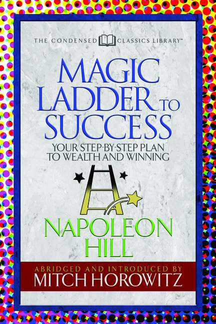 The Magic Ladder to Success (Condensed Classics): Your-Step-By-Step Plan to Wealth and Winning