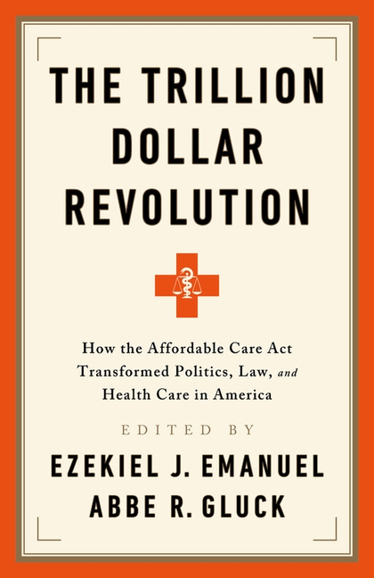 Trillion Dollar Revolution: How the Affordable Care ACT Transformed Politics, Law, and Health Care i