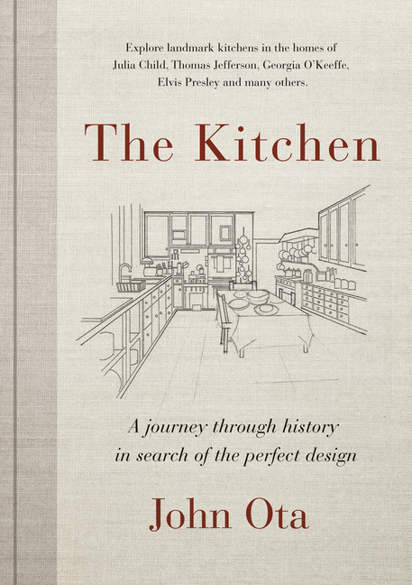 Kitchen: A Journey Through Time-And the Homes of Julia Child, Georgia O'Keeffe, Elvis Presley and Ma