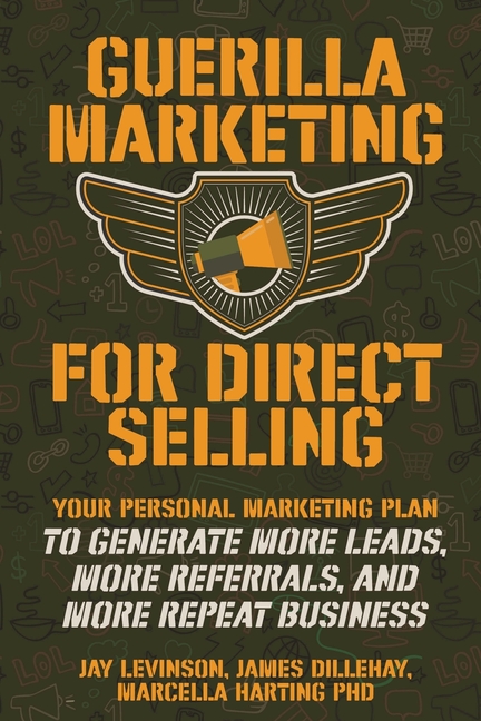Guerilla Marketing for Direct Selling: Your Personal Marketing Plan to Generate More Leads, More Ref