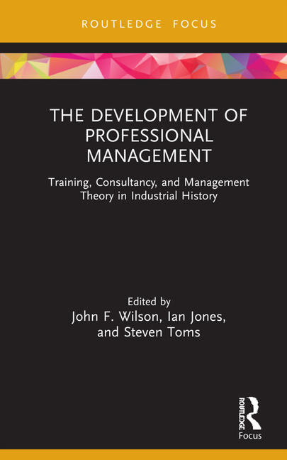 The Development of Professional Management: Training, Consultancy, and Management Theory in Industrial History