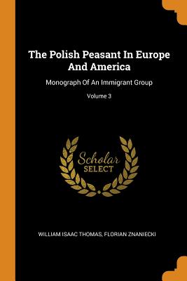 The Polish Peasant in Europe and America: Monograph of an Immigrant Group; Volume 3