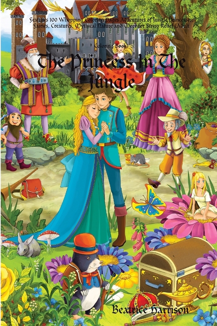 The Princess In The Jungle: Features 100 Whopping Coloring Pages Adventures of Jungle Princesses, Fairies, Creatures, Mythical Nature and More for
