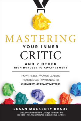 Mastering Your Inner Critic and 7 Other High Hurdles to Advancement: How the Best Women Leaders Prac