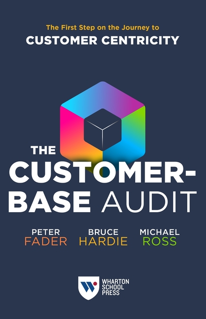 Customer-Base Audit: The First Step on the Journey to Customer Centricity