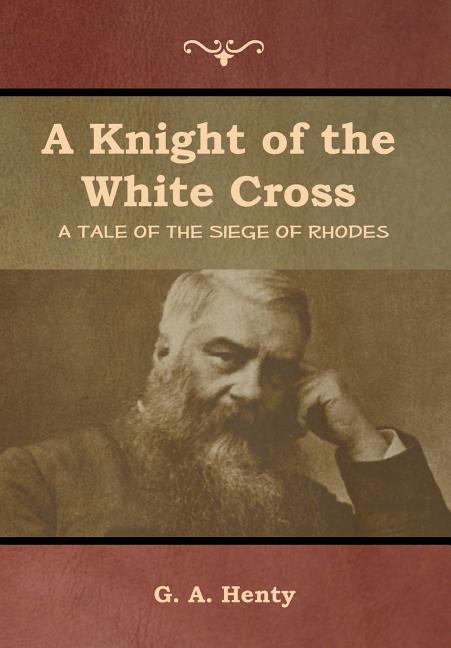 Knight of the White Cross A Tale of the Siege of Rhodes