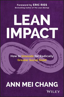 Lean Impact How to Innovate for Radically Greater Social Good