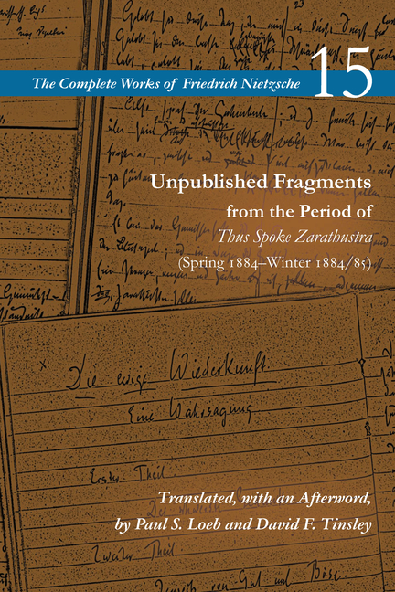  Unpublished Fragments from the Period of Thus Spoke Zarathustra (Spring 1884-Winter 1884/85): Volume 15