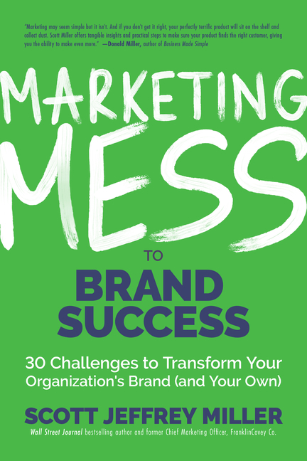 Marketing Mess to Brand Success 30 Challenges to Transform Your Organization's Brand (and Your Own) 