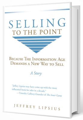 Selling To The Point: Because The Information Age Demands a New Way to Sell