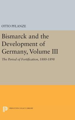  Bismarck and the Development of Germany, Volume III: The Period of Fortification, 1880-1898