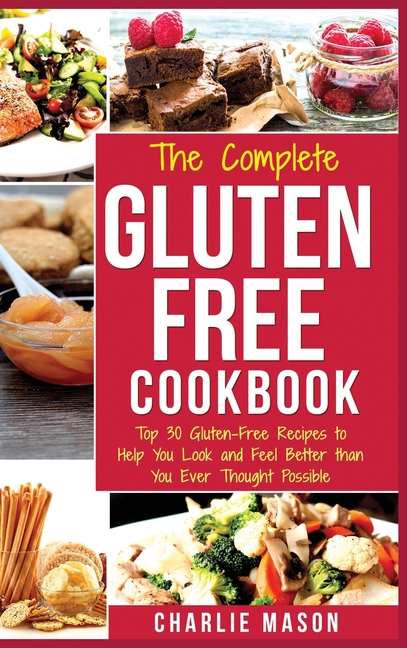The Complete Gluten- Free Cookbook: Top 30 Gluten-Free Recipes to Help You Look and Feel Better