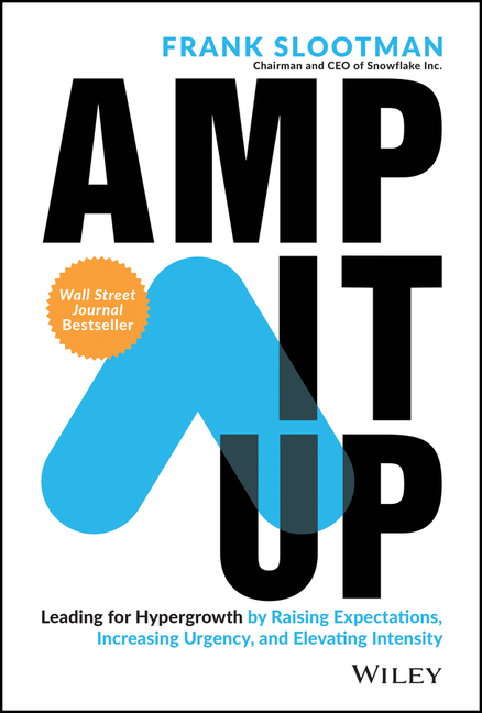 Amp It Up: Leading for Hypergrowth by Raising Expectations, Increasing Urgency, and Elevating Intens