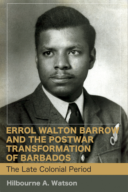  Errol Walton Barrow and the Postwar Transformation of Barbados (Vol. 1): The Late Colonial Period