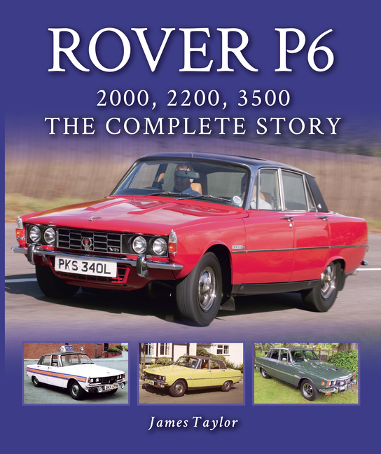  Rover P6: 2000, 2200, 3500: The Complete Story