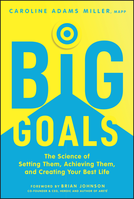  Big Goals: The Science of Setting Them, Achieving Them, and Creating Your Best Life