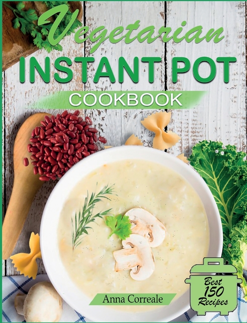  Vegetarian Instant Pot Cookbook: Cooking With the Pressure Cooker Has Never Been So Easy and Healthy. 350 Pages of Delicious and Healthy Vegetarian Re