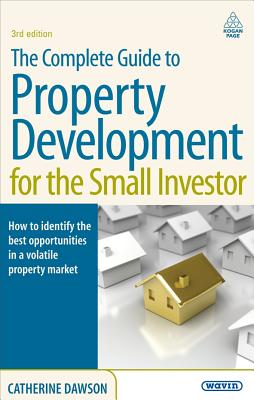Complete Guide to Property Development for the Small Investor: How to Identify the Best Opportunitie