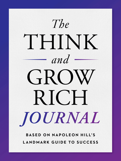Think and Grow Rich Journal: Based on Napoleon Hill's Landmark Guide to Success