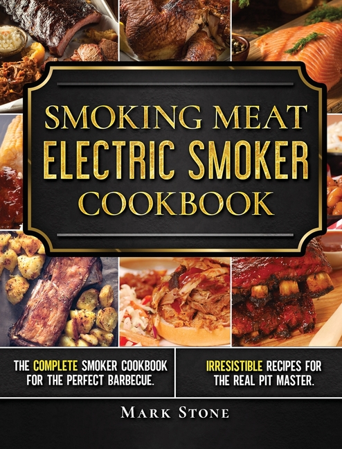 Smoking Meat: The Ultimate Smoker Cookbook for Real Pitmasters. Irresistible Recipes for Your Electr