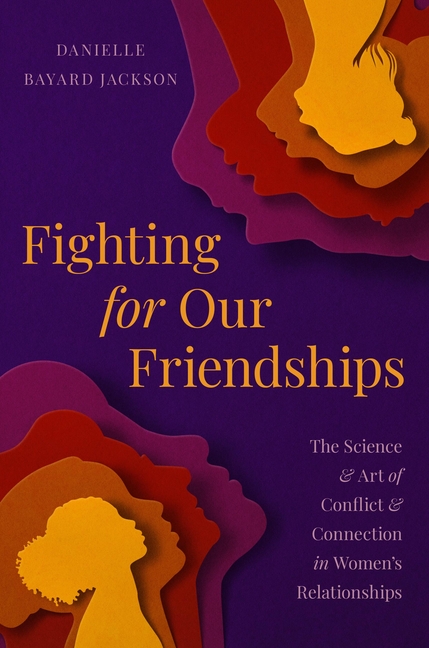  Fighting for Our Friendships: The Science and Art of Conflict and Connection in Women's Relationships